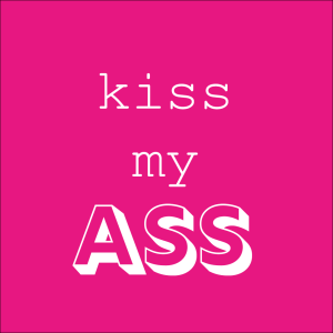 Kiss my ass